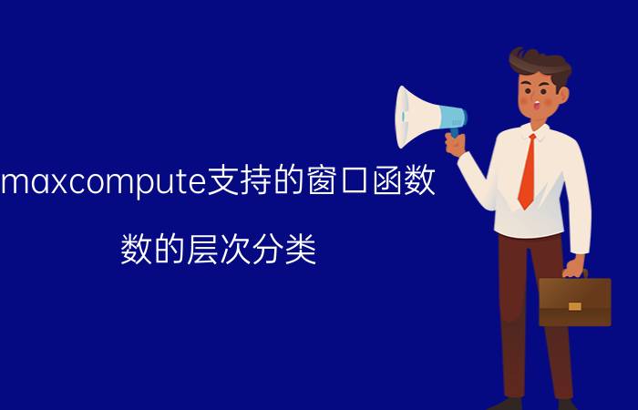 maxcompute支持的窗口函数 数的层次分类？